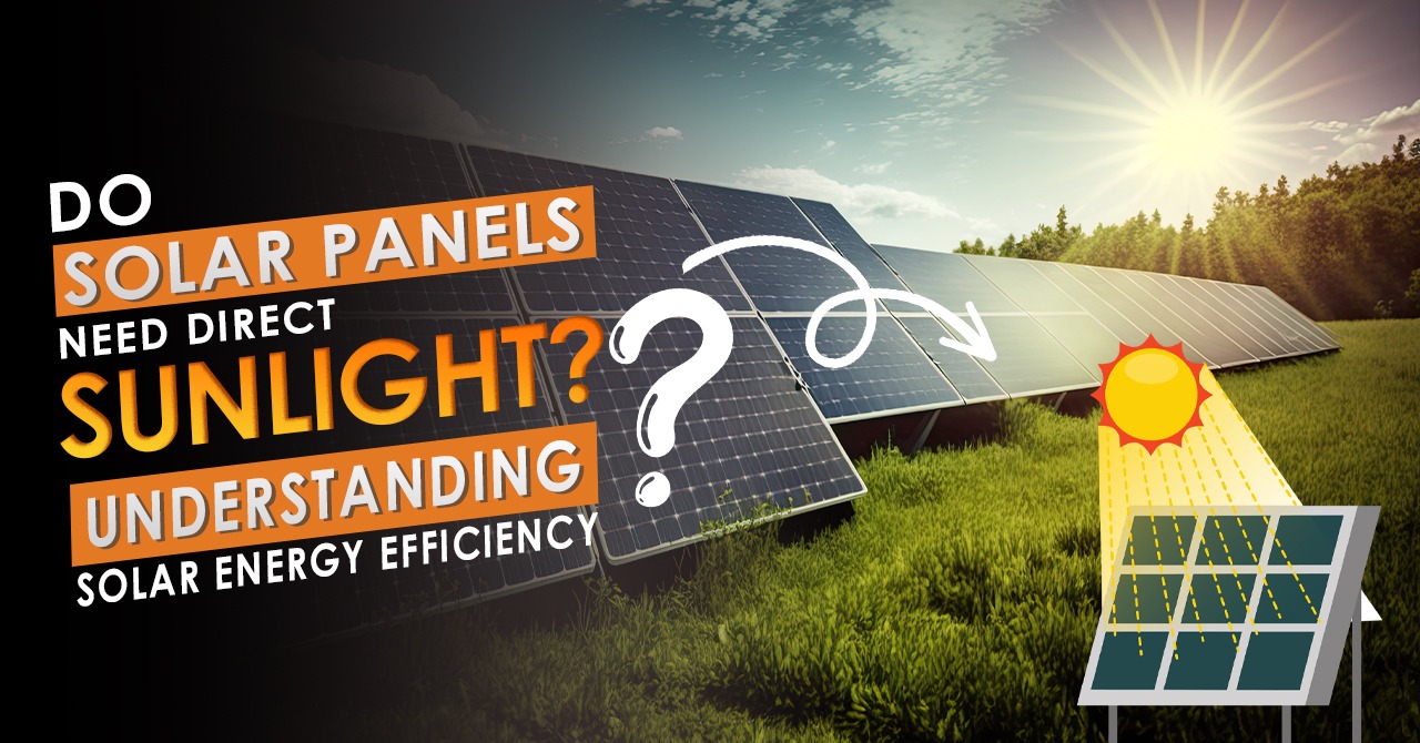 Do Solar Panels Need Direct Sunlight Understanding Solar Energy Efficiency