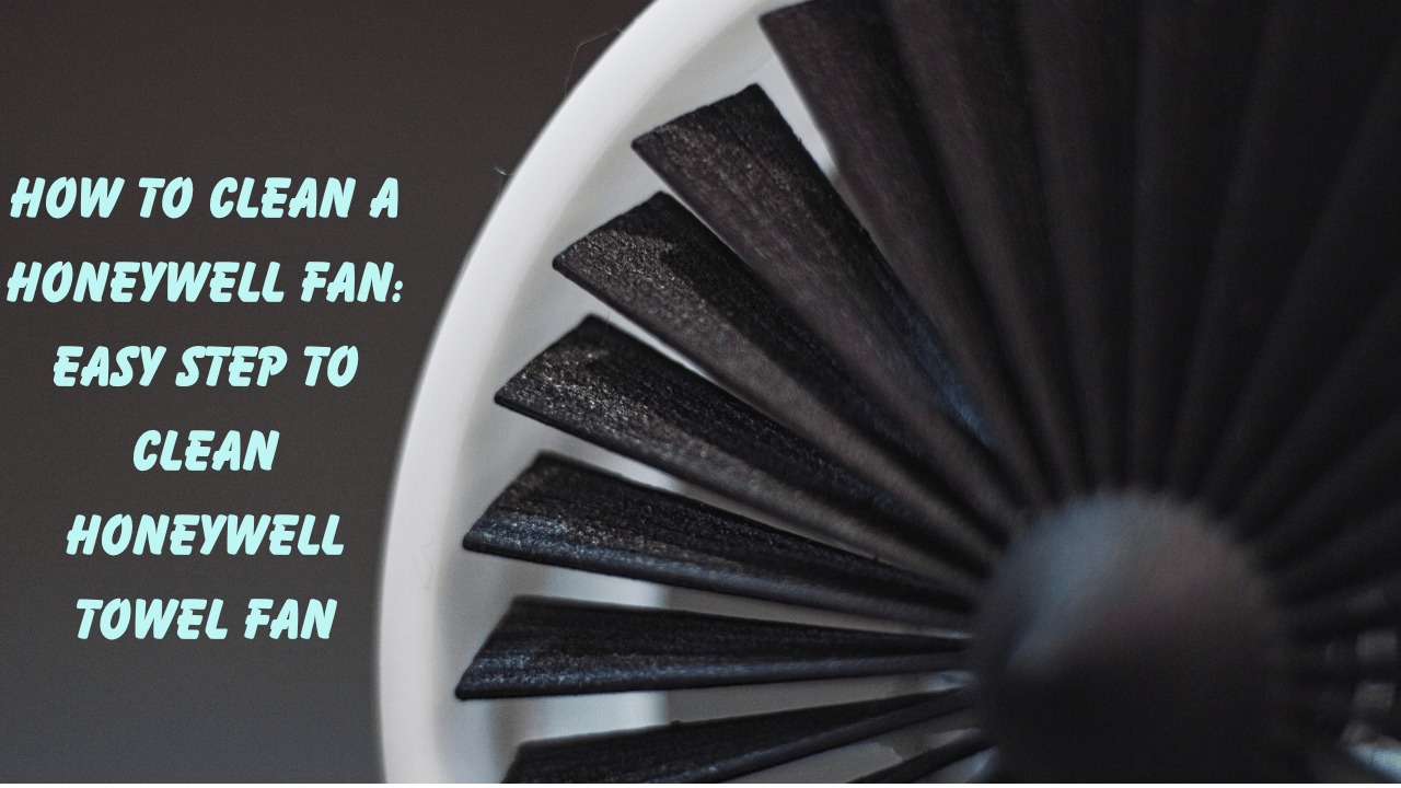 How to Clean a Honeywell Fan Easy Steps To Clean Honeywell Towel Fan